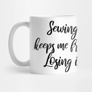 Sewing keeps me from losing it Mug